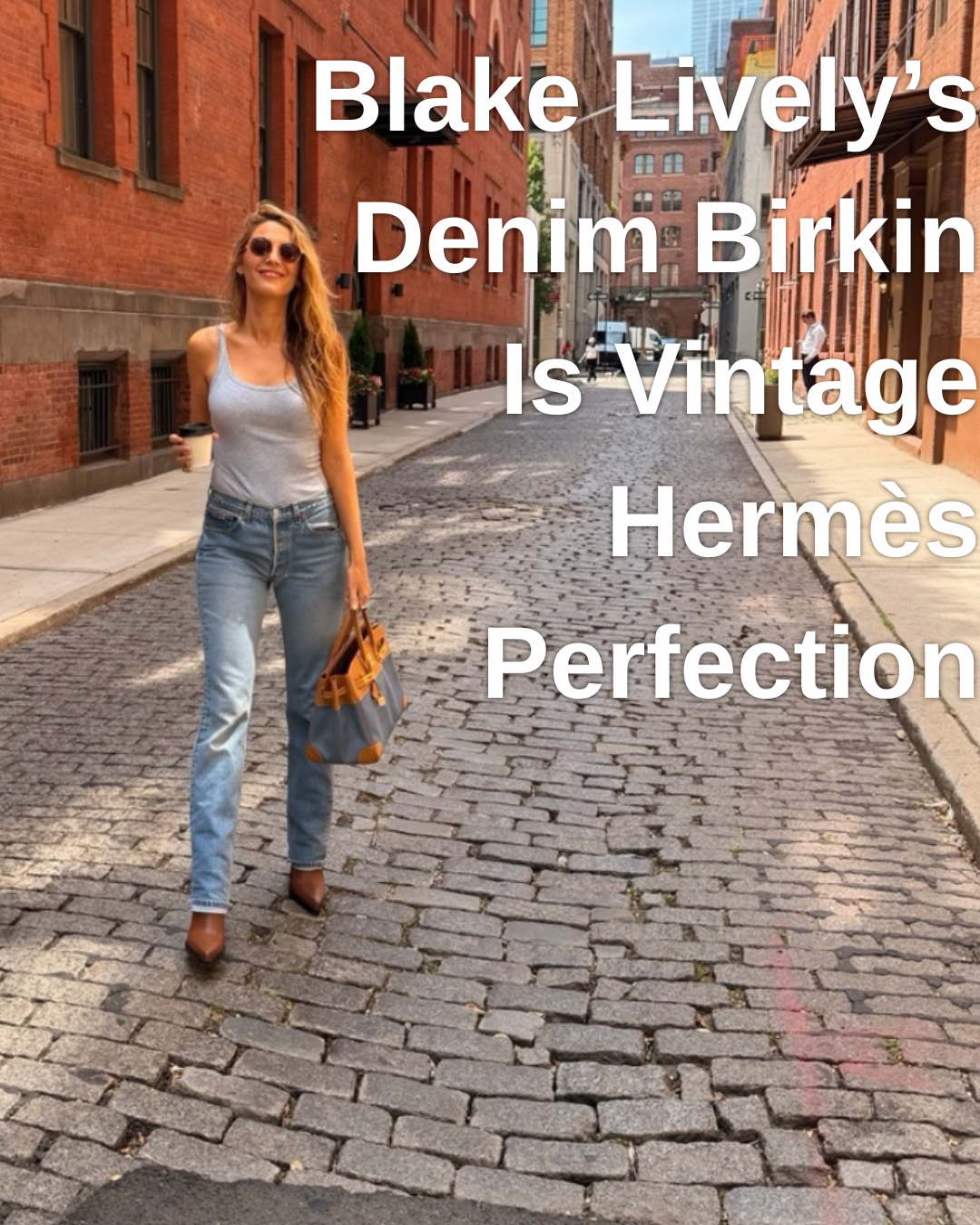 Privé Porter’s Guide To: Why Blake Lively Will Always Make the Hermès Denim Birkin Iconic