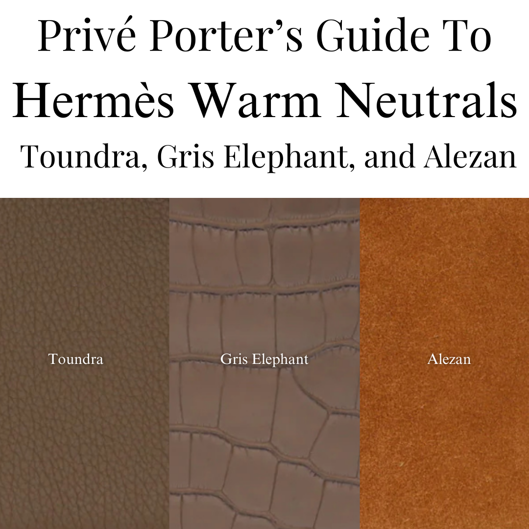 Privé Porter’s Guide To: Toundra, Gris Elephant, and Alezan — The Warm Neutral Hermès Edit